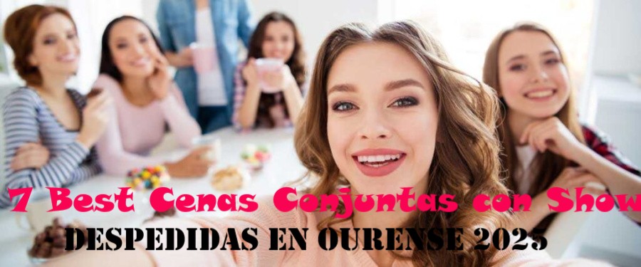 7 best cenas conjuntas con show despedidas en Ourense 2025